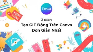Hướng dẫn 2 cách tạo GIF động trên Canva đơn giản nhất